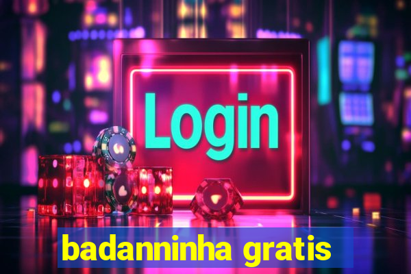 badanninha gratis